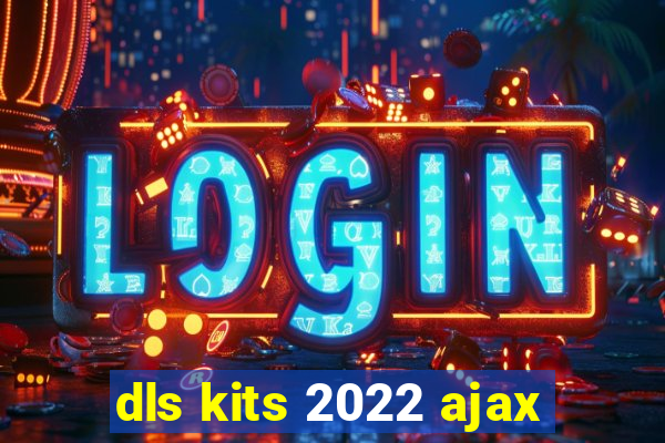 dls kits 2022 ajax